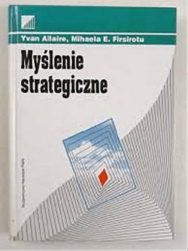 Okładka książki Myślenie strategiczne / Yvan Allaire, Mihaela E. Firsirotu ; przekład Jan Anusz ; Fundacja Edukacyjna Przedsiębiorczość.