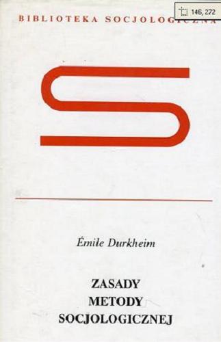 Okładka książki Zasady metody socjologicznej / Émile Durkheim ; przełożył Jerzy Szacki.