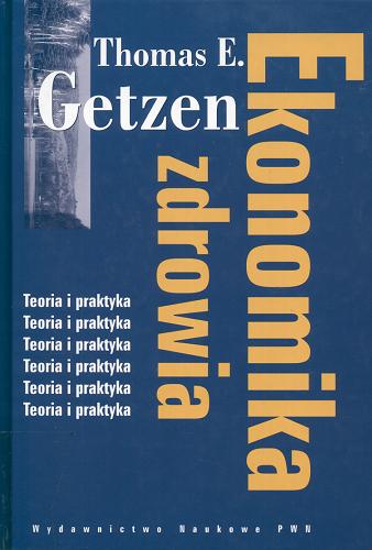 Okładka książki Ekonomika zdrowia / Thomas E. Getzen ; przekład Małgorzata Jakubiak , Tomasz Żukowski ; redakcja naukowa Katarzyna Tymowska.