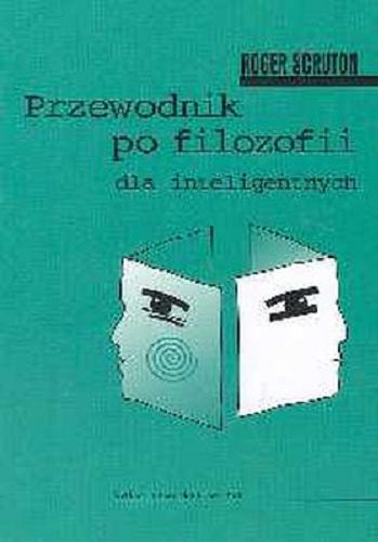 Okładka książki Przewodnik po filozofii dla inteligentnych / Roger Scruton ; przełożył Stanisław Sowa.
