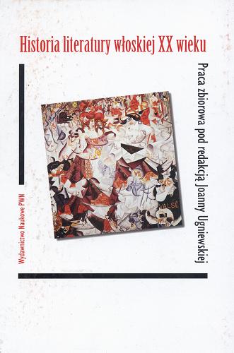 Okładka książki Historia literatury włoskiej XX wieku :praca zbiorowa / Irena Bednarz ; red. Joanna Ugniewska.