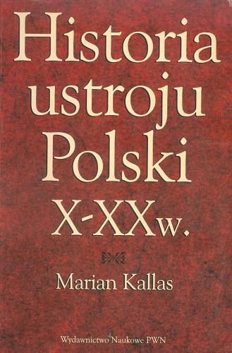 Okładka książki Historia ustroju Polski X-XX w. / Marian Kallas.