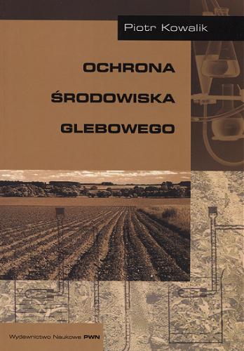 Okładka książki Ochrona środowiska glebowego / Piotr Kowalik.