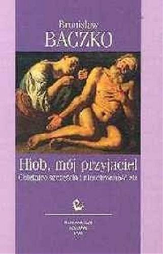 Okładka książki Hiob, mój przyjaciel : obietnice szczęścia i nieuchronność zła / Bronisław Baczko, przekład przejrzał Bronisław Baczko ; przełożył Jerzy Niecikowski ; rozdział XII tłumaczyła Małgorzata Kowalska.