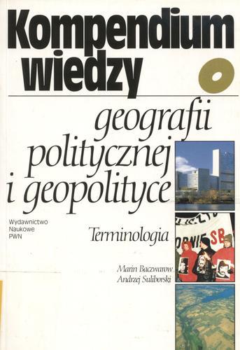Okładka książki Kompendium wiedzy o geografii politycznej i geopolityc e : terminologia / Marin Baczwarow ; Andrzej Suliborski.