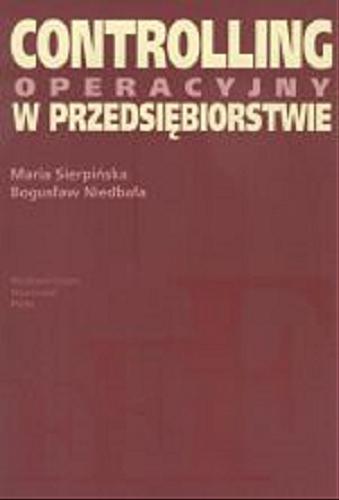 Okładka książki Controlling operacyjny w przedsiębiorstwie :centra odpowiedzialności w teorii i praktyce / Maria Sierpińska ; Bogusław Niedbała.