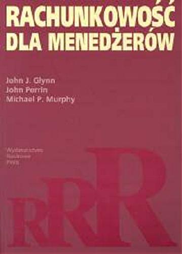 Okładka książki Rachunkowość dla menedżerów / John J. Glynn, John Perrin, Michael P. Murphy ; przekład Jadwiga i Antoni Stolarek.