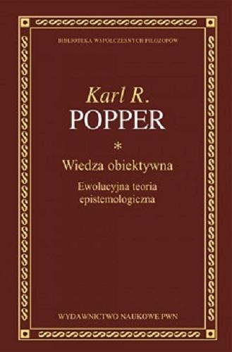 Okładka książki Wiedza obiektywna : ewolucyjna teoria epistemologiczna / Karl R. Popper ; przełożył, przypisami opatrzył i wstępem poprzedził Adam Chmielewski.