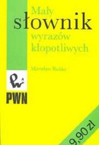 Okładka książki Mały słownik wyrazów kłopotliwych / Mirosław Bańko.