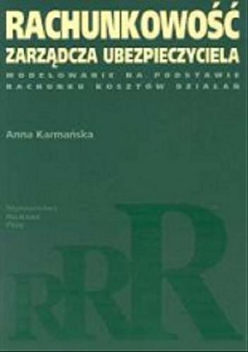 Okładka książki Rachunkowość zarządcza ubezpieczyciela : modelowanie na podstawie rachunku kosztów działań / Anna Karmańska.