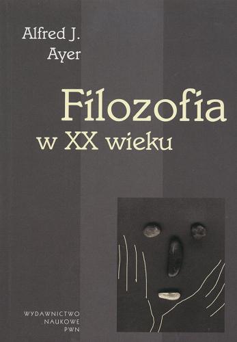 Okładka książki Filozofia w XX wieku / Alfred J. Ayer ; przełożył Tadeusz Baszniak ; przejrzał i wstępem poprzedził Bohdan Chwedeńczuk.
