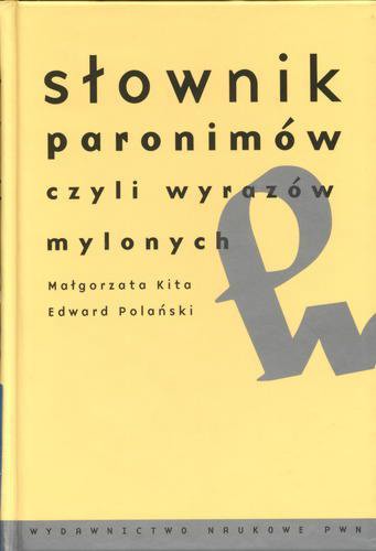 Okładka książki Słownik paronimów czyli Wyrazów mylonych / Małgorzata Kita, Edward Polański ; red. Radosław Pawelec.