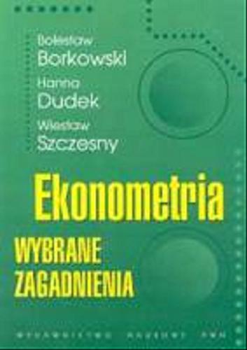 Okładka książki Ekonometria : wybrane zagadnienia / Bolesław Borkowski ; Hanna Dudek ; Wiesław Szczęsny.