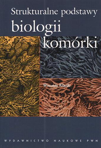 Okładka książki Strukturalne podstawy biologii komórki / Wincenty Kilarski.