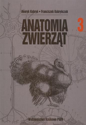 Okładka książki Anatomia zwierząt T. 3 Anatomia zwierząt / Henryk Kobryń ; Franciszek Kobryńczuk.