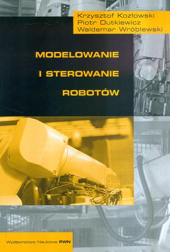 Okładka książki Modelowanie i sterowanie robotów / Krzysztof Kozłowski ; Piotr Dutkiewicz ; Waldemar Wróblewski.