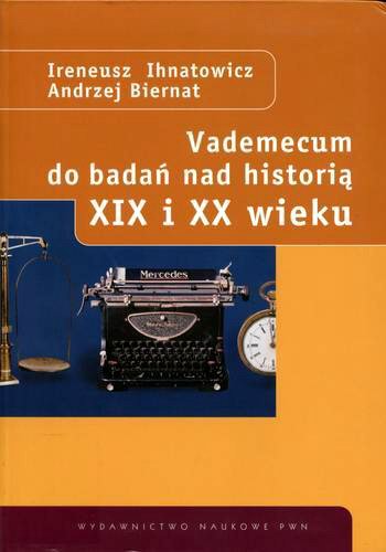 Okładka książki Vademecum do badań nad historią XIX i XX wieku / Ireneusz Ihnatowicz ; Andrzej Biernat.