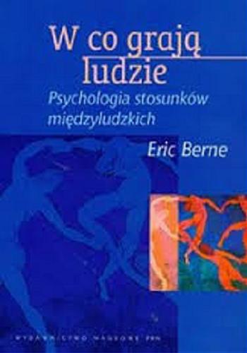 Okładka książki W co grają ludzie : psychologia stosunków międzyludz- kich / Eric Berne ; tł. Paweł Izdebski.