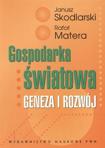 Okładka książki Gospodarka światowa : geneza i rozwój / Janusz Skodlarski, Rafał Matera.