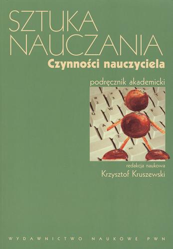 Okładka książki Sztuka nauczania : podręcznik akademicki T. 1 Czynności nauczyciela / red. Krzysztof Kruszewski.