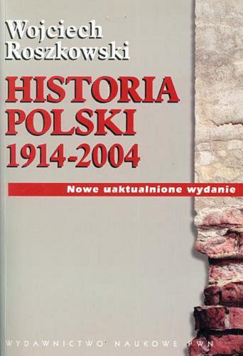 Okładka książki Historia Polski 1914-2004 / Wojciech Roszkowski.