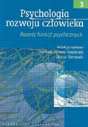 Okładka książki Psychologia rozwoju człowieka. T. 3, Rozwój funkcji psychicznych / redakcja naukowa Barbara Harwas-Napierała, Janusz Trempała.