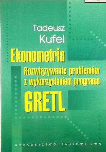 Okładka książki Ekonometria : rozwiązywanie problemów z wykorzystaniem programu GRETL / Tadeusz Kufel.