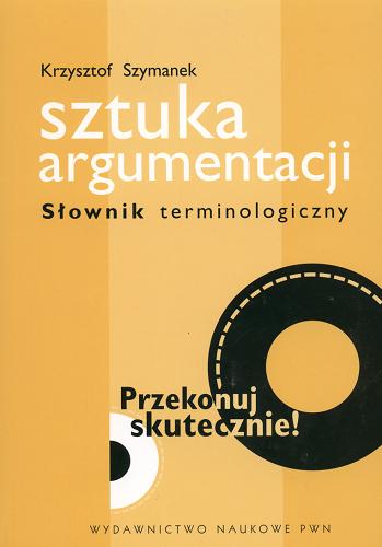 Okładka książki Sztuka argumentacji : słownik terminologiczny /  Krzysztof Szymanek.