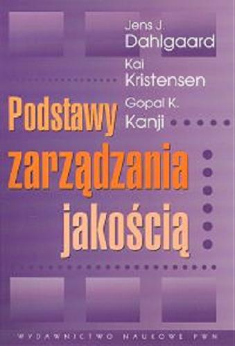 Okładka książki Podstawy zarządzania jakością / Jens J. Dahlgaard, Kai Kristensen, Gopal K. Kanji ; przekład Lesław Wasilewski.