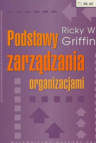 Okładka książki Podstawy zarządzania organizacjami / Ricky W. Griffin ; przekład Michał Rusiński.