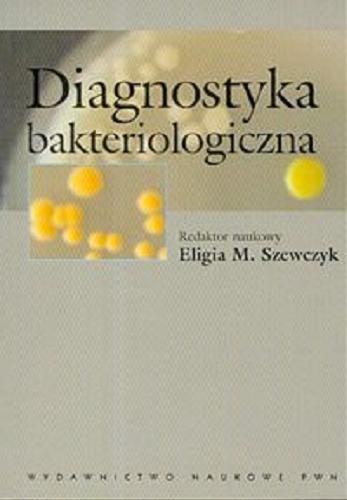 Okładka książki Diagnostyka bakteriologiczna / red. nauk. Eligia M. Szewczyk ; współaut. Eligia M. Szewczyk.