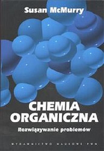 Okładka książki Chemia organiczna : rozwiązania problemów / Susan McMurry ; z angielskiego tłumaczyli W. Boczoń, H. Koroniak, J. Milecki.
