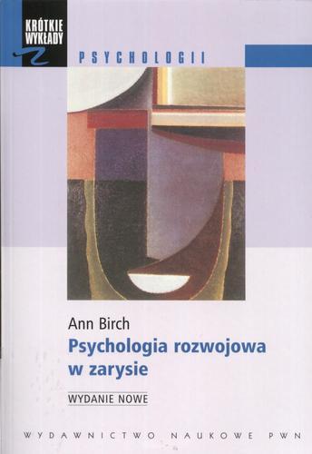Okładka książki Psychologia rozwojowa w zarysie : od niemowlęctwa do dorosłości / Ann Birch ; przełożyli Jan Łuczyński, Marian Olejnik.