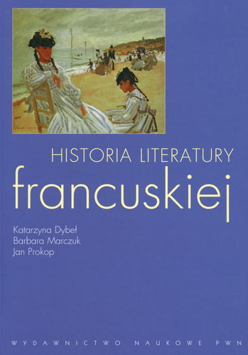 Okładka książki Historia literatury francuskiej / Katarzyna Dybeł ; Barbara Marczuk ; Jan Prokop.