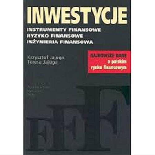Okładka książki Inwestycje : instrumenty finansowe, ryzyko finansowe, inżynieria finansowa / Krzysztof Jajuga, Teresa Jajuga.