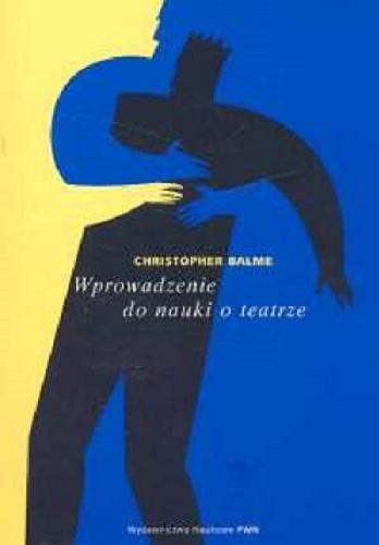 Okładka książki Wprowadzenie do nauki o teatrze / Christopher Balme ; przełożyli i uzupełnieniami opatrzyli Wojciech Dudzik i Małgorzata Leyko.