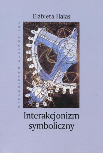 Okładka książki Interakcjonizm symboliczny / Elżbieta Hałas.