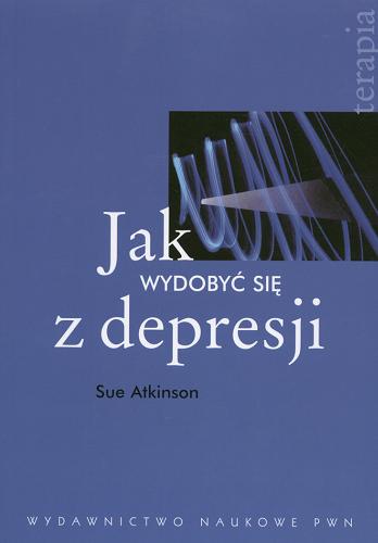 Okładka książki Jak wydobyć się z depresji / Sue Atkinson ; przeł. Józef Radzicki.
