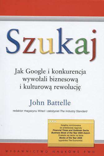 Okładka książki Szukaj : jak Google i konkurencja wywołali biznesową i kulturową rewolucję / John Battelle ; przekł. Maciej Baranowski.