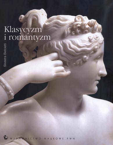 Okładka książki Klasycyzm i romantyzm 1770-1840 / Silvestra Bietoletti ; [tł. Tamara Łozińska].
