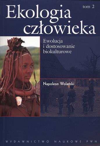 Okładka książki Ekologia człowieka : podstawy ochrony środowiska i zdrowia człowieka. T. 2, Ewolucja i dostosowanie biokulturowe / Napoleon Wolański.
