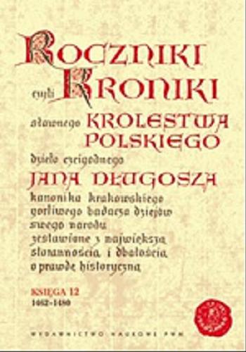 Okładka książki  Jana Długosza Roczniki czyli Kroniki sławnego Królestwa Polskiego Ks. 12 1462 - 1480  6