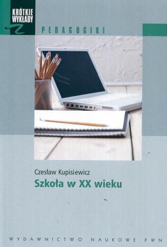 Okładka książki Szkoła w XX wieku : kierunki i próby przebudowy / Czesław Kupisiewicz.