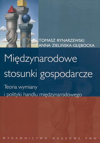 Okładka książki Międzynarodowe stosunki gospodarcze : teoria wymiany i polityki handlu międzynarodowego / Tomasz Rynarzewski, Anna Zielińska-Głębocka.