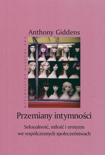 Okładka książki Przemiany intymności : seksualność, miłość i erotyzm we współczesnych społeczeństwach / Anthony Giddens ; przeł. Alina Szulżycka.