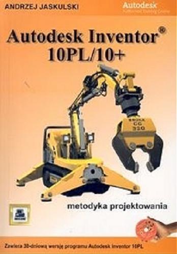 Okładka książki Autodesk Inventor 10PL/10+ : metodyka projektowania / Andrzej Jaskulski.