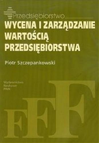 Okładka książki Wycena i zarządzanie wartością przedsiębiorstwa / Piotr Szczepankowski.