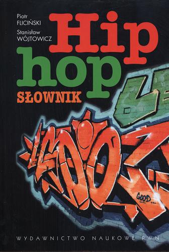 Okładka książki Hip-hop : słownik / Piotr Fliciński, Stanisław Wójtowicz ; współpr. Marta Lisewska, Karolina Kulisz ; red. Lidia Drabik.
