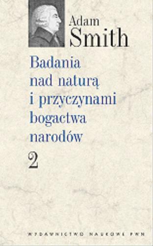 Okładka książki Badania nad naturą i przyczynami bogactwa narodów. 2 / Adam Smith ; przekł. Antoni Prejbisz, Bronisława Jasińska.