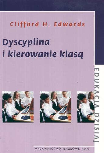 Okładka książki Dyscyplina i kierowanie klasą / Clifford H. Edwards ; tł. Marcin Bogdanowicz.